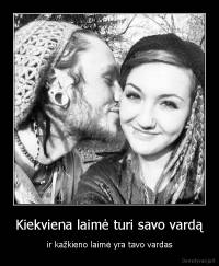 Kiekviena laimė turi savo vardą - ir kažkieno laimė yra tavo vardas