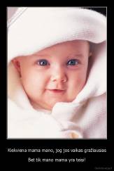 Kiekviena mama mano, jog jos vaikas gražiausias - Bet tik mano mama yra teisi!