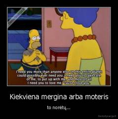 Kiekviena mergina arba moteris - to norėtų...