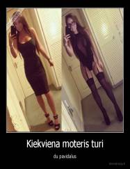 Kiekviena moteris turi - du pavidalus