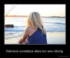 Kiekviena nuriedėjusi ašara turi savo istoriją  - 