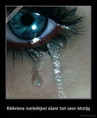 Kiekviena nuriedėjusi ašara turi savo istoriją - 