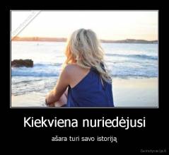 Kiekviena nuriedėjusi - ašara turi savo istoriją