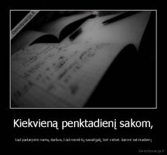 Kiekvieną penktadienį sakom, - kad padarysim namų darbus, kad nereiktų savaitgalį, bet vistiek darom sekmadienį