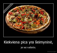 Kiekviena pica yra šeimyninė, - jei esi našlaitis.