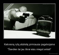 Kiekvieną rytą atsikėlę pirmiausia pagalvojame - "Šiandien tai jau tikrai eisiu miegot anksti"
