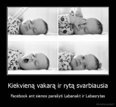 Kiekvieną vakarą ir rytą svarbiausia - Facebook ant sienos parašyti Labanakt ir Labasrytas