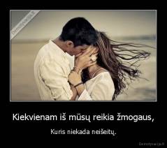 Kiekvienam iš mūsų reikia žmogaus, - Kuris niekada neišeitų.