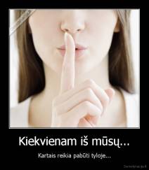 Kiekvienam iš mūsų... - Kartais reikia pabūti tyloje...