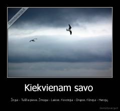 Kiekvienam savo  - Žirgui - Tuščia pieva. Žmogui - Laisvė. Kovotojui - Drąsos. Kūrėjui - Herojų.