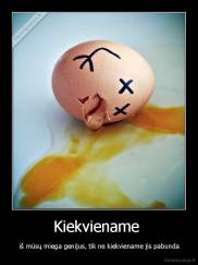 Kiekviename  -  iš mūsų miega genijus, tik ne kiekviename jis pabunda