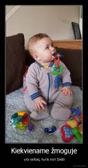 Kiekviename žmoguje -  yra vaikas, kuris nori žaisti