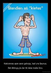 Kiekvienas apie save galvoja, kad yra šaunus. - Bet ištikrųjų jis dar tik labai mažai žino.