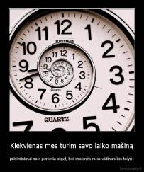 Kiekvienas mes turim savo laiko mašiną - prisiminimai mus perkelia atgal, bei svajonės nuskraidinančios tolyn.