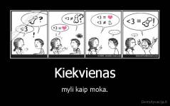 Kiekvienas - myli kaip moka.