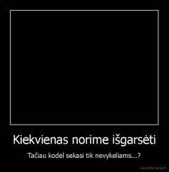 Kiekvienas norime išgarsėti - Tačiau kodėl sekasi tik nevykeliams...?