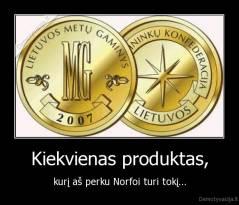 Kiekvienas produktas, - kurį aš perku Norfoi turi tokį...