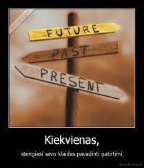 Kiekvienas, -  stengiasi savo klaidas pavadinti patirtimi.