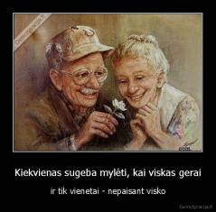 Kiekvienas sugeba mylėti, kai viskas gerai - ir tik vienetai - nepaisant visko