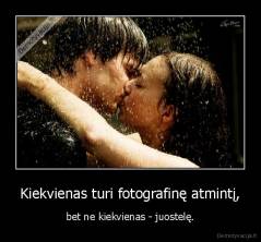 Kiekvienas turi fotografinę atmintį, - bet ne kiekvienas - juostelę.