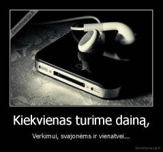 Kiekvienas turime dainą, - Verkimui, svajonėms ir vienatvei...