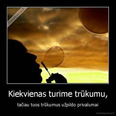 Kiekvienas turime trūkumu, - tačiau tuos trūkumus užpildo privalumai