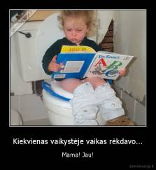 Kiekvienas vaikystėje vaikas rėkdavo... - Mama! Jau!