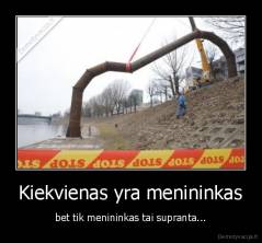 Kiekvienas yra menininkas - bet tik menininkas tai supranta...