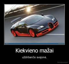 Kiekvieno mažai - uždirbančio svajonė.