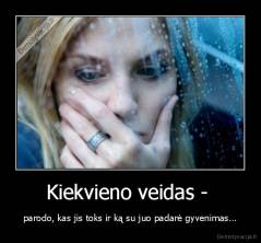 Kiekvieno veidas -  - parodo, kas jis toks ir ką su juo padarė gyvenimas...