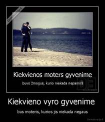 Kiekvieno vyro gyvenime  - bus moteris, kurios jis niekada negaus