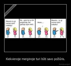 Kiekvienoje merginoje turi būti savo požiūris. - 