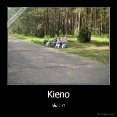 Kieno - bliat ?!