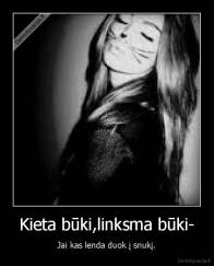 Kieta būki,linksma būki- - Jai kas lenda duok į snukį.