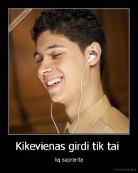 Kikevienas girdi tik tai  - ką supranta