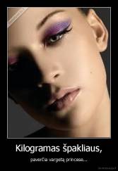 Kilogramas špakliaus, - paverčia vargetą princese...