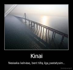 Kinai - Nesiseka kelnėse, bent tiltą ilgą pastatysim..