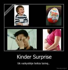 Kinder Surprise - tik vaikystėje teikia laimę.. 