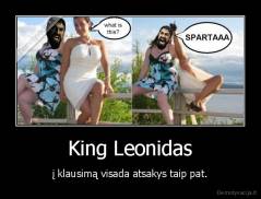 King Leonidas - į klausimą visada atsakys taip pat.