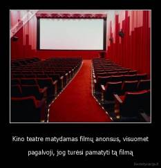 Kino teatre matydamas filmų anonsus, visuomet - pagalvoji, jog turėsi pamatyti tą filmą