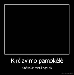 Kirčiavimo pamokėlė - Kirčiuokit taisiklingai :D