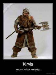 Kirvis - nes jam kulkos nesibaigia