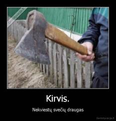Kirvis. - Nekviestų svečių draugas