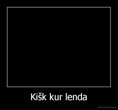 Kišk kur lenda - 