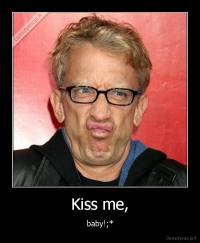 Kiss me, - baby!;*