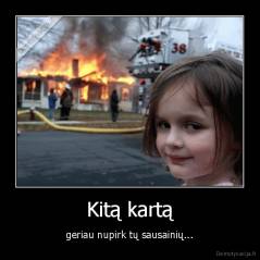 Kitą kartą - geriau nupirk tų sausainių...