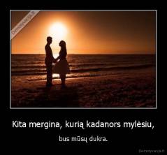 Kita mergina, kurią kadanors mylėsiu, - bus mūsų dukra.