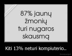 Kiti 13% neturi kompiuterio.. - 