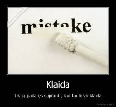 Klaida - Tik ją padaręs supranti, kad tai buvo klaida