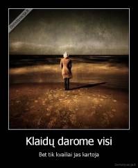 Klaidų darome visi - Bet tik kvailiai jas kartoja